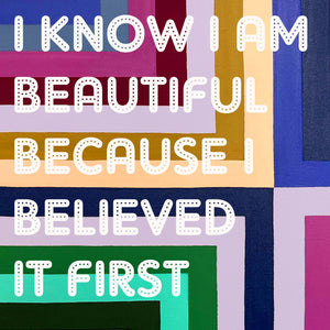 "I am beautiful Because I Believed it First"